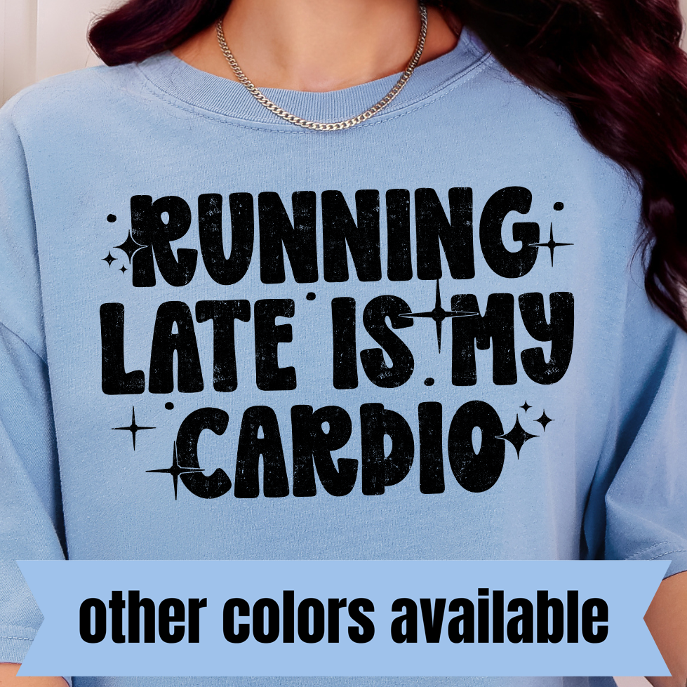 Running Late is My Cardio- Single Color DTF Transfer