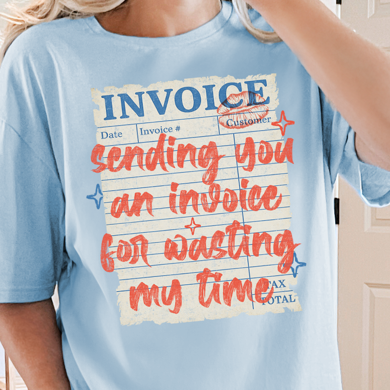 **PREORDER** Sending You An Invoice for Wasting My Time- DTF Transfer