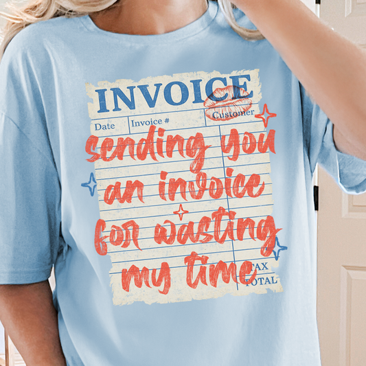 **PREORDER** Sending You An Invoice for Wasting My Time- DTF Transfer