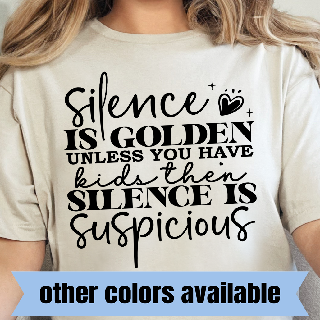Silence is Golden, Unless You Have Kids- Single Color DTF Transfer