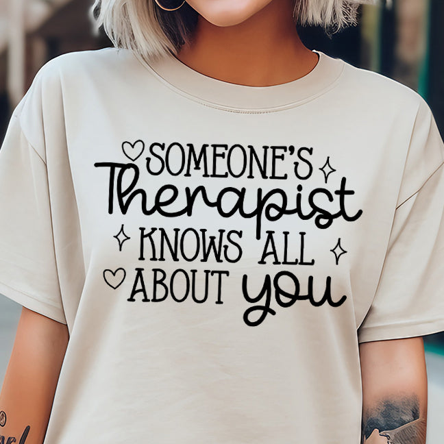 Someone's Therapist Knows All About You- Single Color (black)- 11.5” wide Screen Print Transfer
