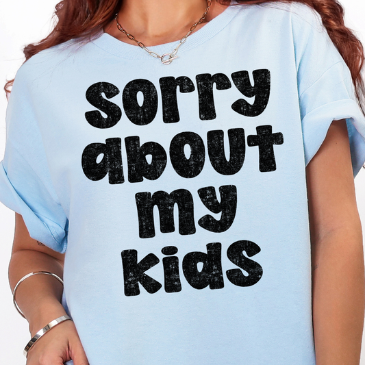 Sorry About My Kids- Single Color (black)- 11.5” wide Screen Print Transfer