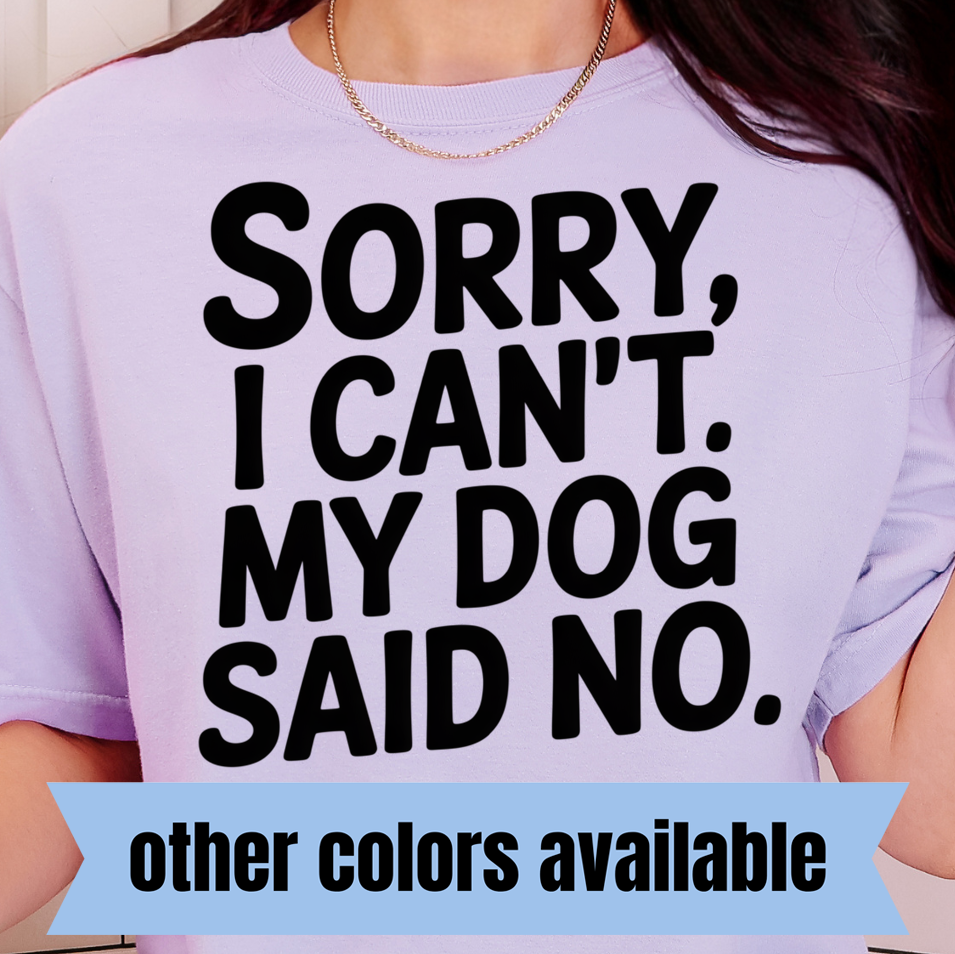 Sorry, I Can't. My Dog Said No- Single Color DTF Transfer