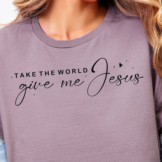Take the World Give Me Jesus- Single Color (black)- 11.5” wide Screen Print Transfer