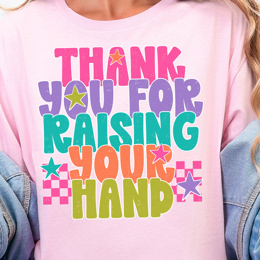Thank You For Raising Your Hand- DTF Transfer