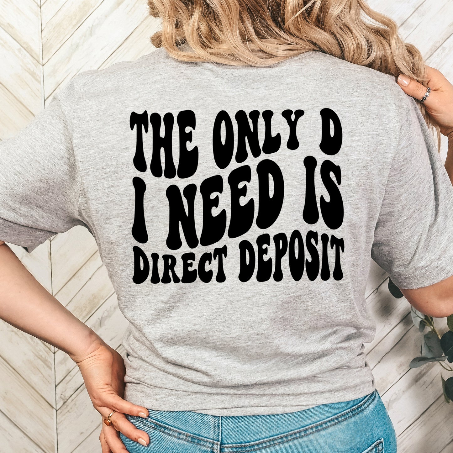 The Only "D" I Need is Direct Deposit- Single Color (black)- 11" wide Plastisol Screen Print Transfer