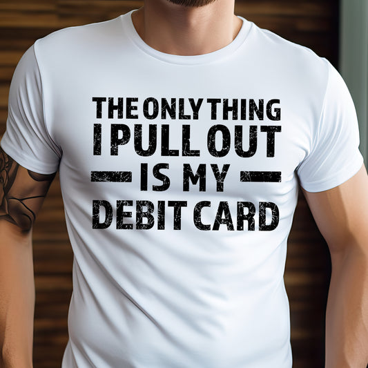 The Only Thing I Pull Out is My Debit Card- Single Color (black)- 11.5" wide Plastisol Screen Print Transfer