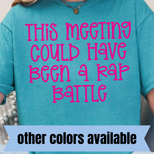 This Meeting Could Have Been a Rap Battle- Single Color DTF Transfer