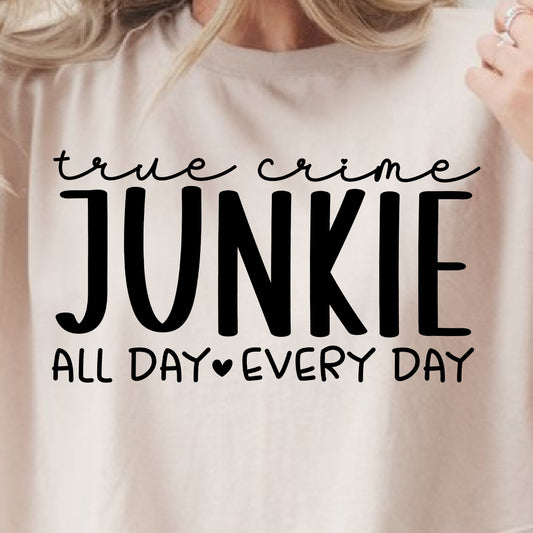 True Crime Junkie All Day Every Day- Single Color (black)- 11.5” wide Screen Print Transfer