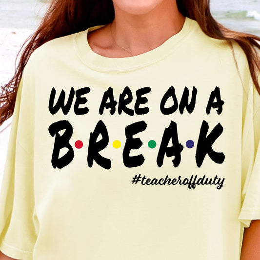 We Are On a Break #teacheroffduty-Full Color DTF Transfer