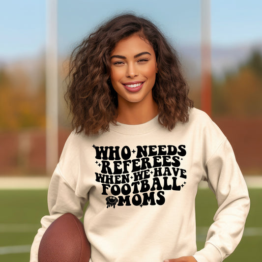 Who Needs Referees When We Have Football Moms- Single Color (black)- 11.5" wide Plastisol Screen Print Transfer