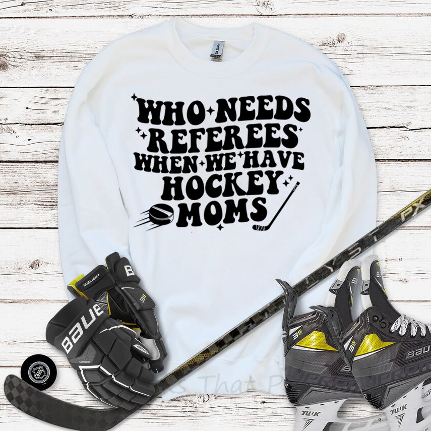 Who Needs Referees When We Have Hockey Moms- Single Color (black)- 11.5" wide Plastisol Screen Print Transfer