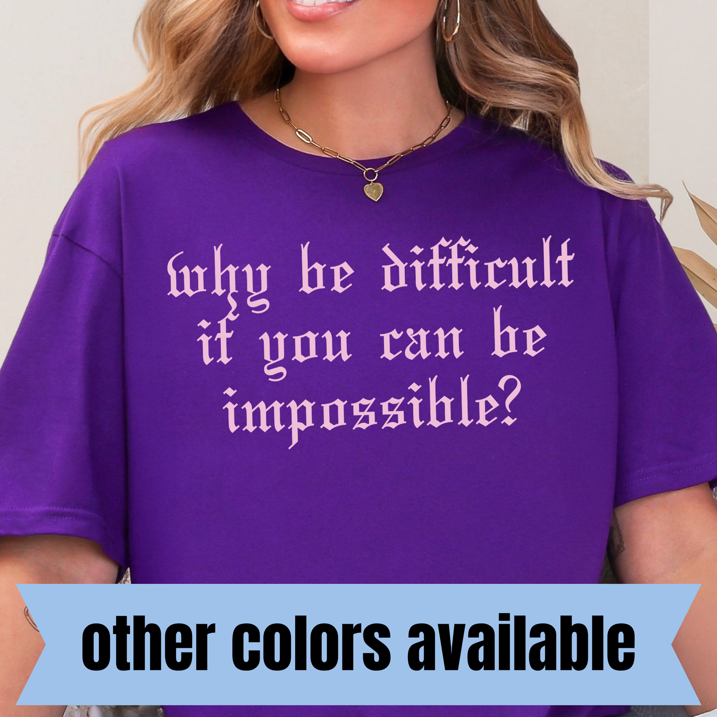 Why Be Difficult if You Can Be Impossible?- Single Color DTF Transfer