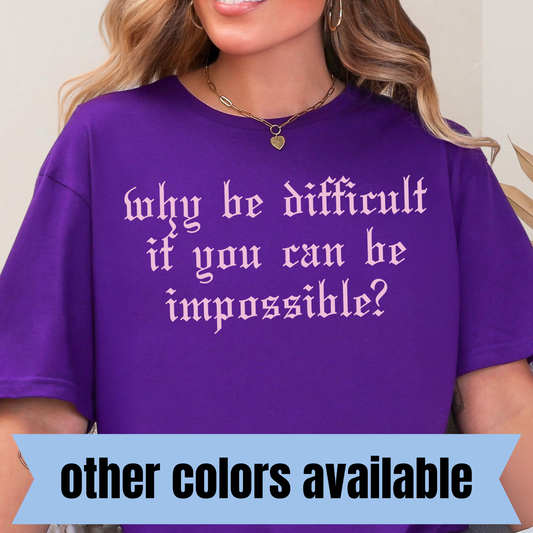 Why Be Difficult if You Can Be Impossible?- Single Color DTF Transfer