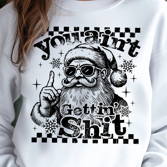 Santa- You Ain't Gettin' Sh!t- Single Color (black)- 11.5” wide Screen Print Transfer
