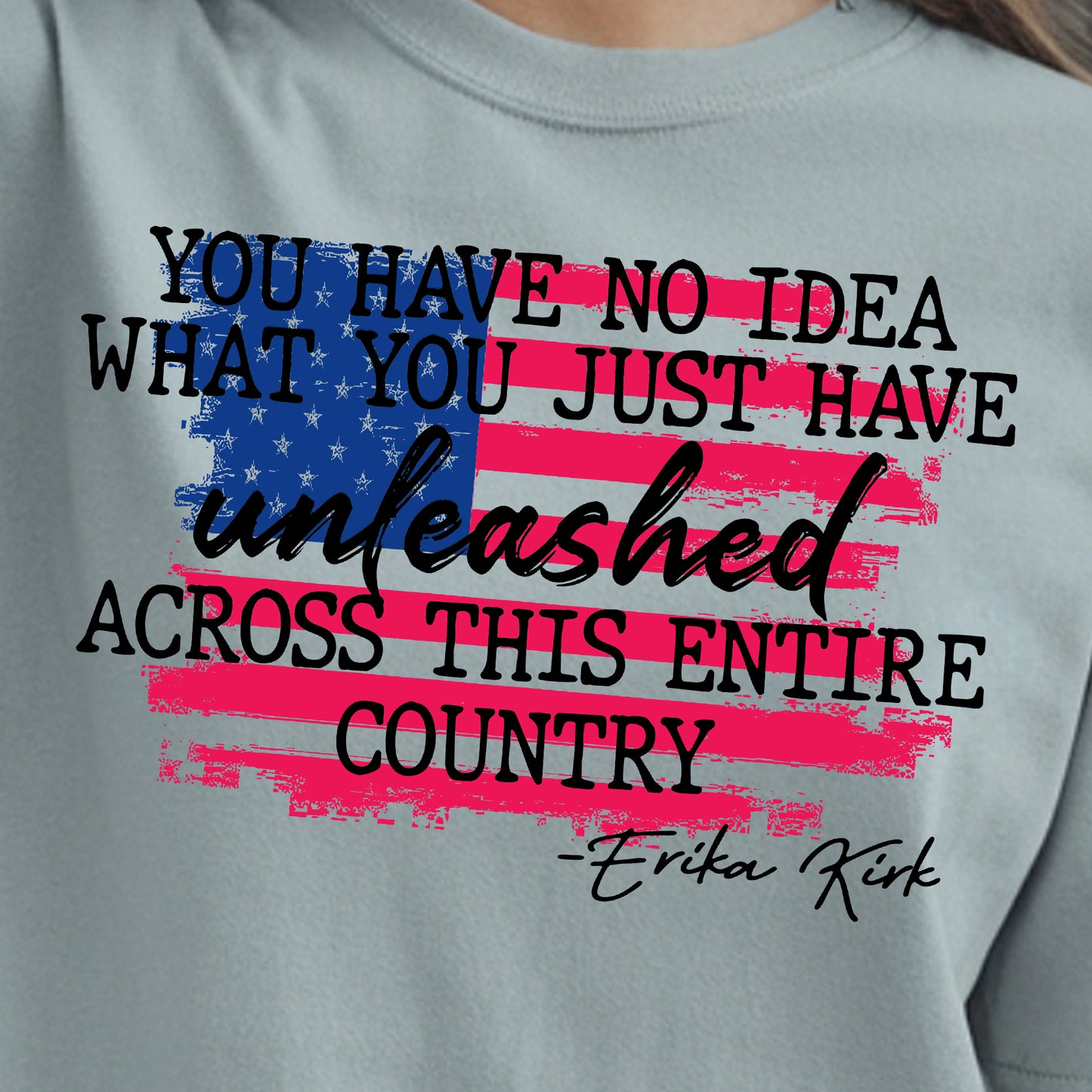 You Have No Idea What You Just Have Unleashed Across This Entire Country- 11” DTF Transfer