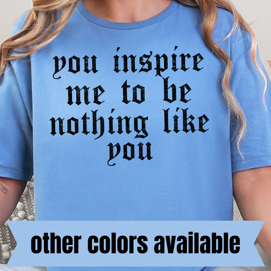 You Inspire Me to Be Nothing Like You- Single Color DTF Transfer