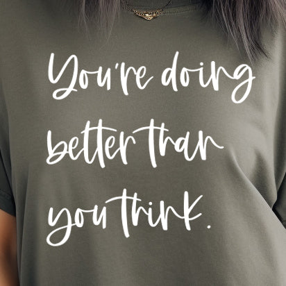 You're Doing Better Than You Think- Single Color (white)- 11.5” wide Single Color Transfer