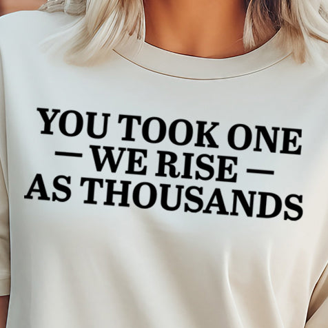 **PREORDER** You Took One We Rise As Thousands- Single Color (black)- 11.5” wide Single Color Transfer