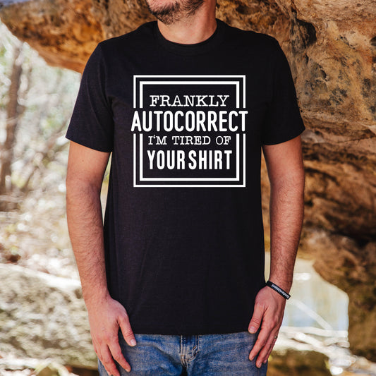 Frankly Autocorrect- I'm Tired of Your Shirt- Single Color (white)- 11" wide Plastisol Screen Print Transfer
