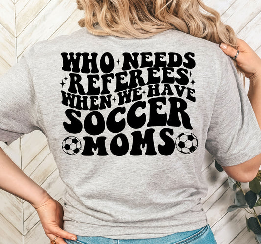 Who Needs Referees When We Have Soccer Moms- Single Color (black)- 11" wide Plastisol Screen Print Transfer